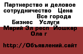 Партнерство и деловое сотрудничество › Цена ­ 10 000 000 - Все города Бизнес » Услуги   . Марий Эл респ.,Йошкар-Ола г.